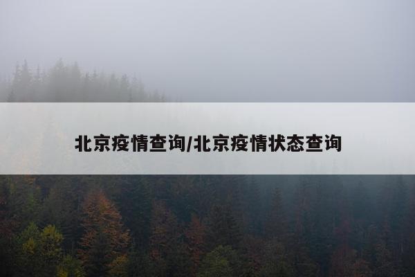 北京疫情查询/北京疫情状态查询