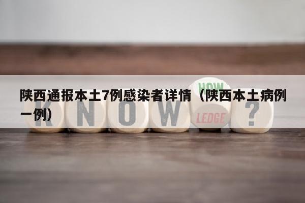 陕西通报本土7例感染者详情（陕西本土病例一例）