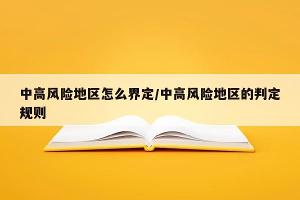 中高风险地区怎么界定/中高风险地区的判定规则