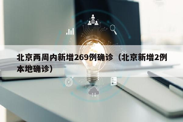 北京两周内新增269例确诊（北京新增2例本地确诊）