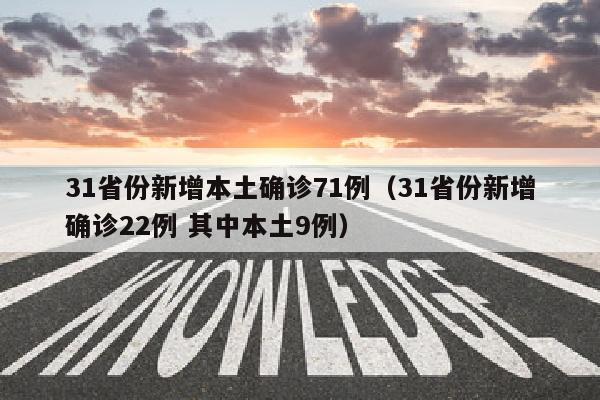 31省份新增本土确诊71例（31省份新增确诊22例 其中本土9例）
