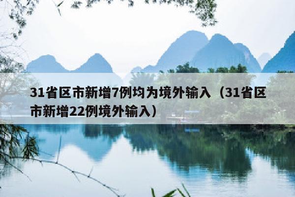31省区市新增7例均为境外输入（31省区市新增22例境外输入）
