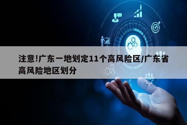注意!广东一地划定11个高风险区/广东省高风险地区划分