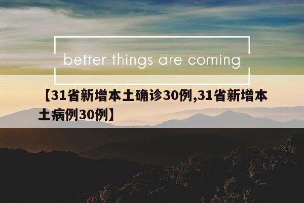 【31省新增本土确诊30例,31省新增本土病例30例】