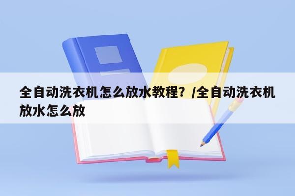 全自动洗衣机怎么放水教程？/全自动洗衣机放水怎么放