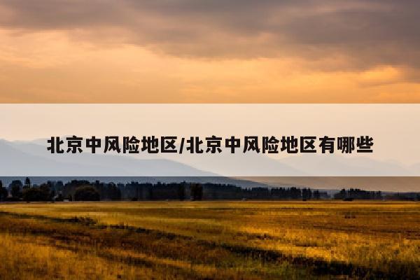 北京中风险地区/北京中风险地区有哪些