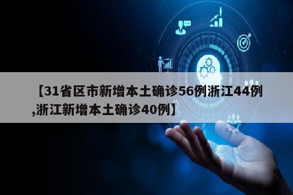 【31省区市新增本土确诊56例浙江44例,浙江新增本土确诊40例】