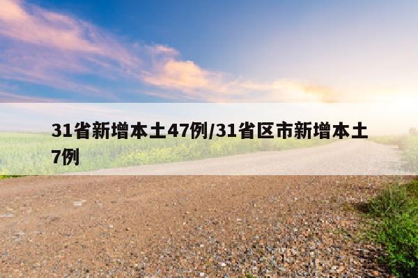 31省新增本土47例/31省区市新增本土7例