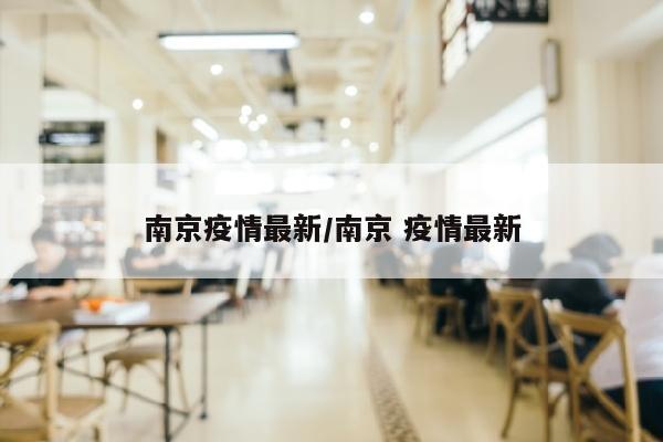 南京疫情最新/南京 疫情最新