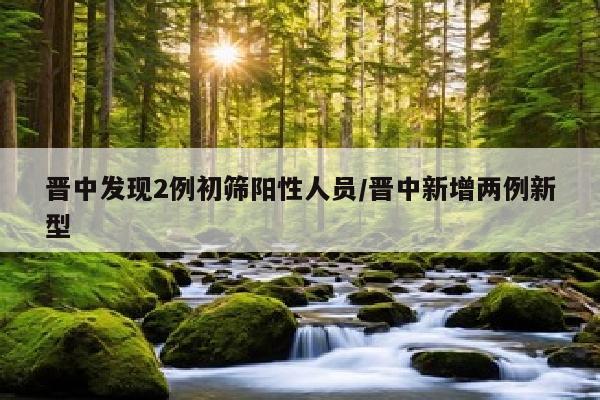 晋中发现2例初筛阳性人员/晋中新增两例新型