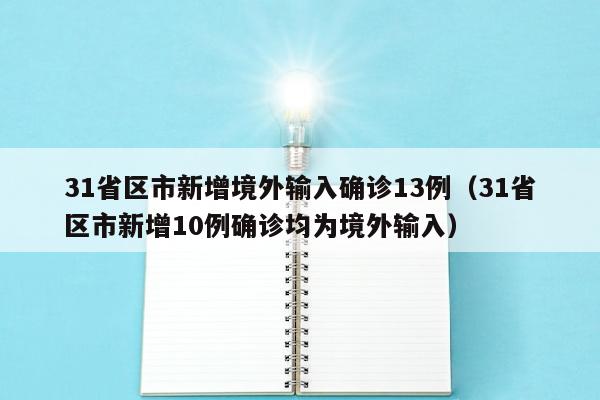 31省区市新增境外输入确诊13例（31省区市新增10例确诊均为境外输入）