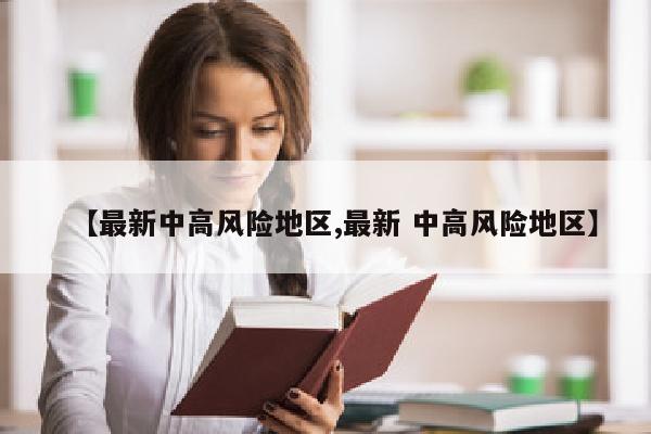 【最新中高风险地区,最新 中高风险地区】