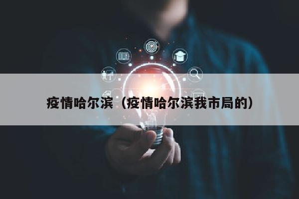 疫情哈尔滨（疫情哈尔滨我市局的）