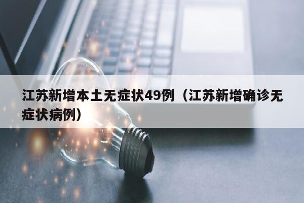 江苏新增本土无症状49例（江苏新增确诊无症状病例）