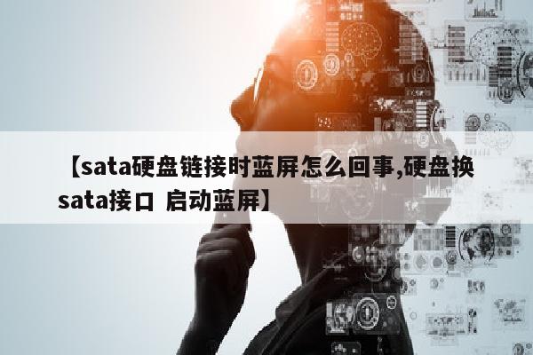 【sata硬盘链接时蓝屏怎么回事,硬盘换sata接口 启动蓝屏】