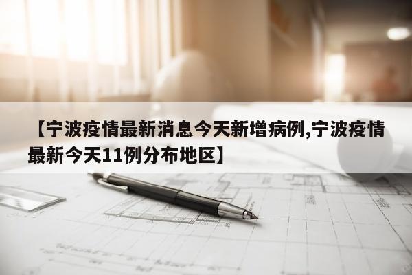 【宁波疫情最新消息今天新增病例,宁波疫情最新今天11例分布地区】