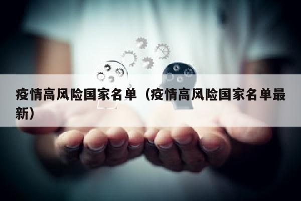 疫情高风险国家名单（疫情高风险国家名单最新）