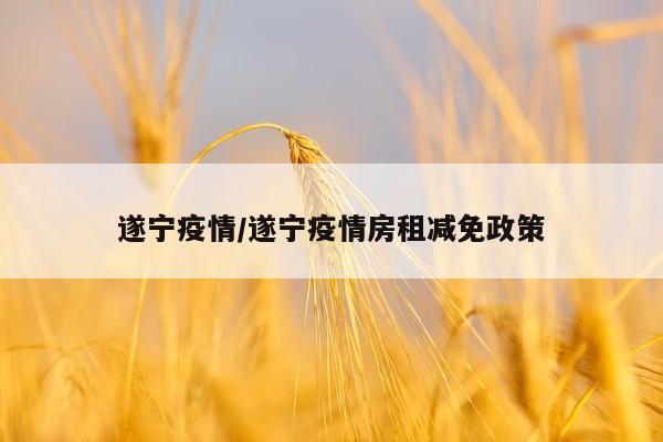 遂宁疫情/遂宁疫情房租减免政策