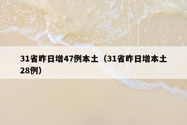 31省昨日增47例本土（31省昨日增本土28例）