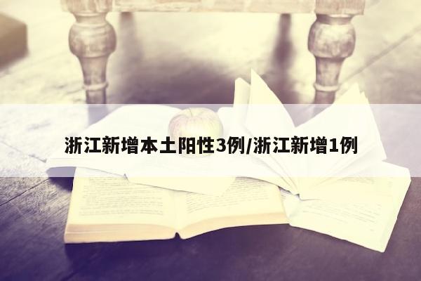 浙江新增本土阳性3例/浙江新增1例