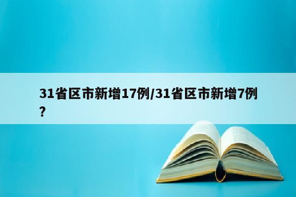 31省区市新增17例/31省区市新增7例?