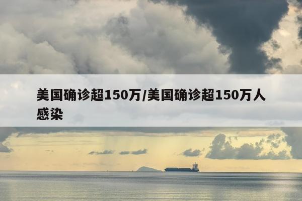 美国确诊超150万/美国确诊超150万人感染