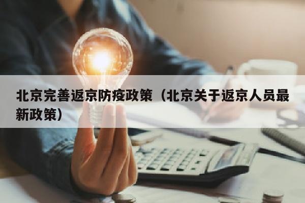 北京完善返京防疫政策（北京关于返京人员最新政策）