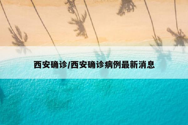 西安确诊/西安确诊病例最新消息