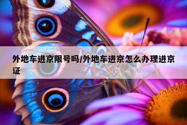 外地车进京限号吗/外地车进京怎么办理进京证