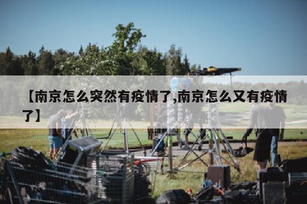 【南京怎么突然有疫情了,南京怎么又有疫情了】