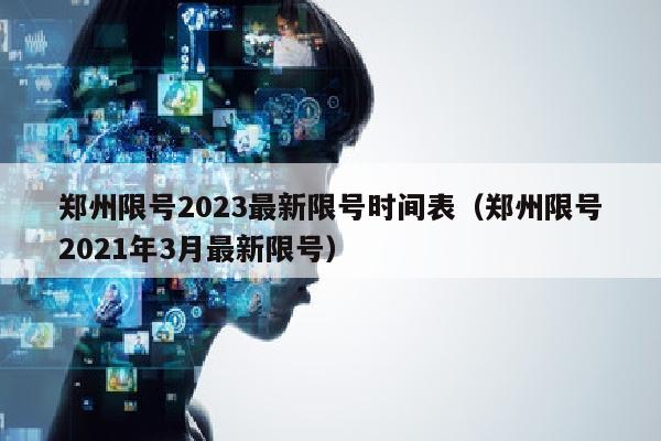 郑州限号2023最新限号时间表（郑州限号2021年3月最新限号）