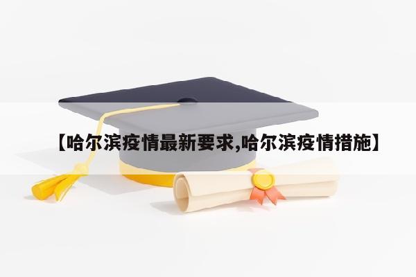 【哈尔滨疫情最新要求,哈尔滨疫情措施】