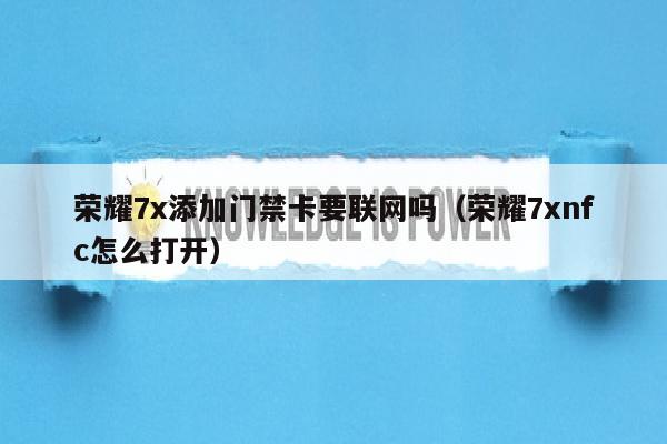 荣耀7x添加门禁卡要联网吗（荣耀7xnfc怎么打开）