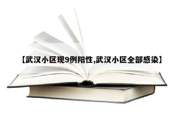 【武汉小区现9例阳性,武汉小区全部感染】