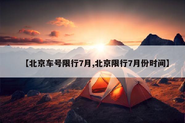 【北京车号限行7月,北京限行7月份时间】