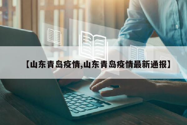 【山东青岛疫情,山东青岛疫情最新通报】