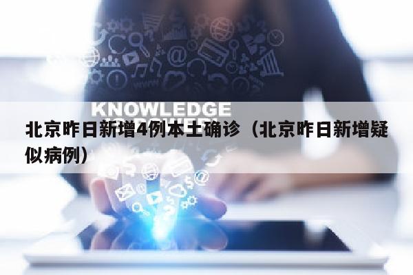 北京昨日新增4例本土确诊（北京昨日新增疑似病例）