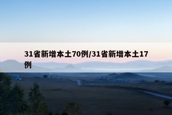 31省新增本土70例/31省新增本土17例