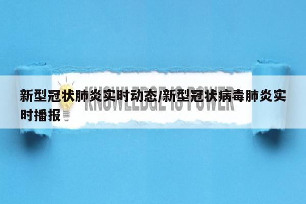 新型冠状肺炎实时动态/新型冠状病毒肺炎实时播报