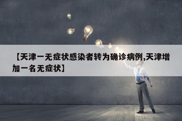 【天津一无症状感染者转为确诊病例,天津增加一名无症状】