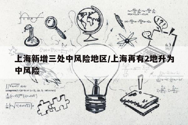 上海新增三处中风险地区/上海再有2地升为中风险