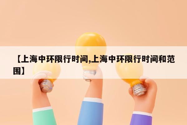 【上海中环限行时间,上海中环限行时间和范围】