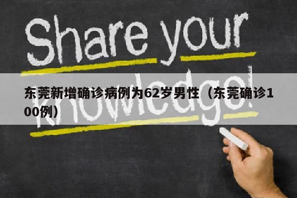 东莞新增确诊病例为62岁男性（东莞确诊100例）