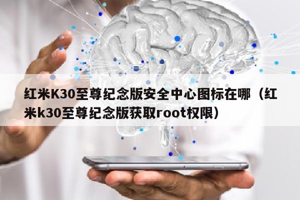 红米K30至尊纪念版安全中心图标在哪（红米k30至尊纪念版获取root权限）