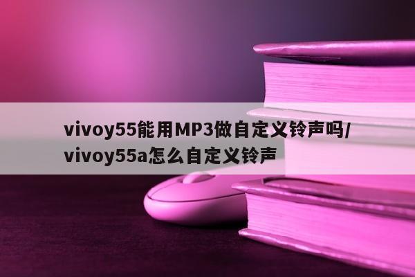 vivoy55能用MP3做自定义铃声吗/vivoy55a怎么自定义铃声