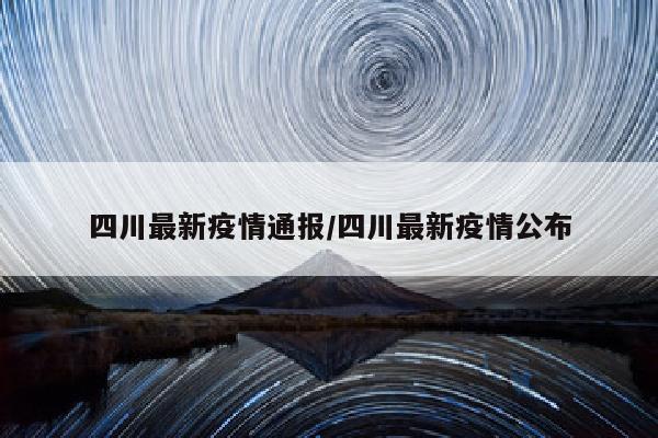 四川最新疫情通报/四川最新疫情公布