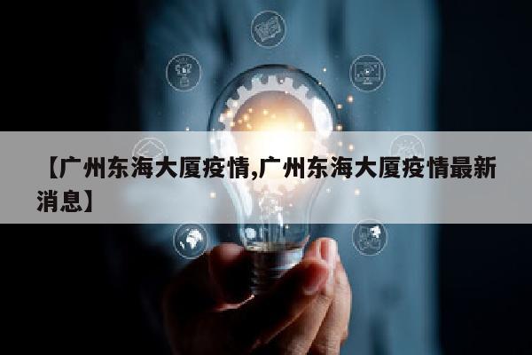 【广州东海大厦疫情,广州东海大厦疫情最新消息】