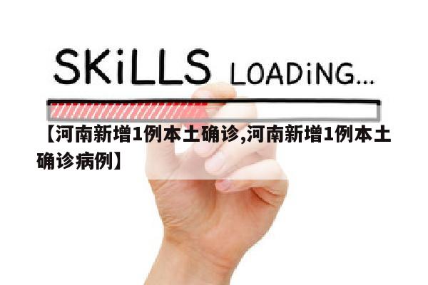 【河南新增1例本土确诊,河南新增1例本土确诊病例】