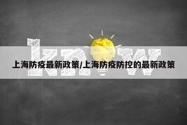 上海防疫最新政策/上海防疫防控的最新政策