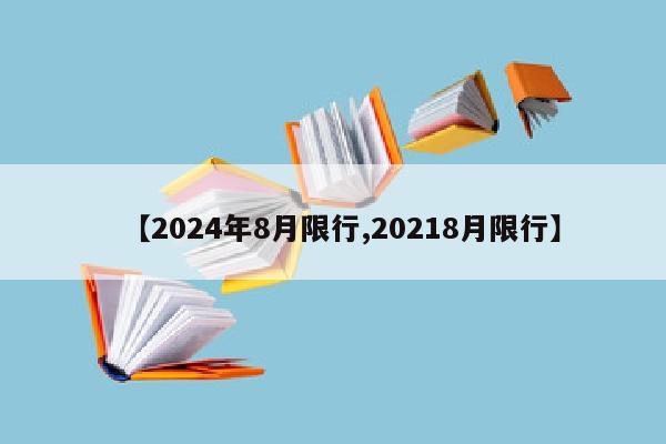 【2024年8月限行,20218月限行】